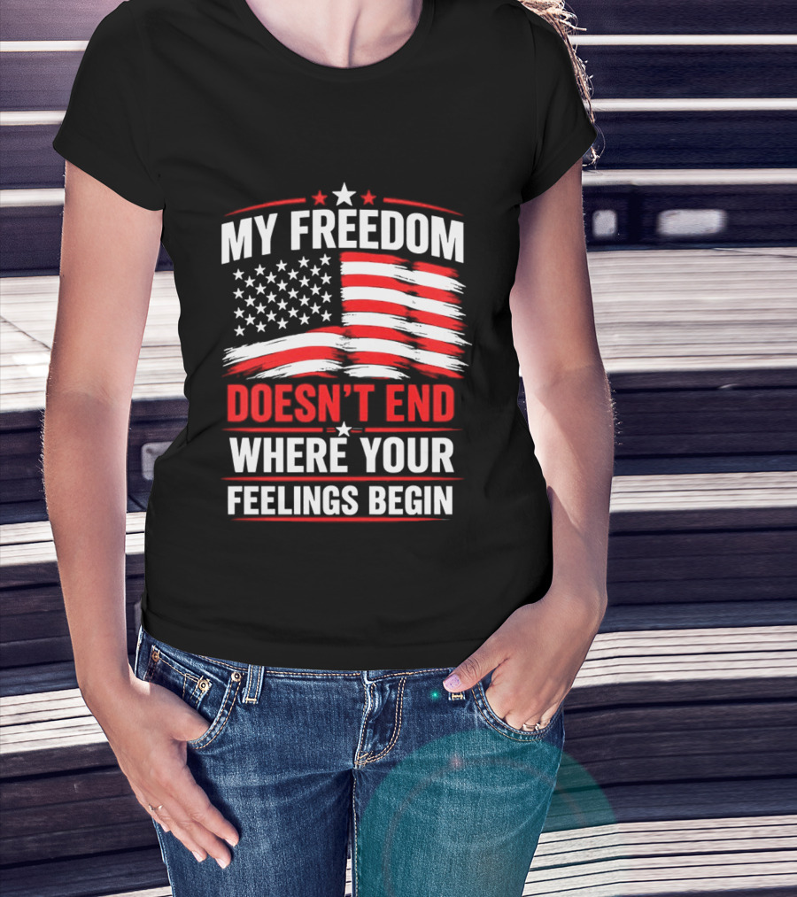 My Freedom Doesn't End Where Your Feelings Begin USA Flag T-Shirt
