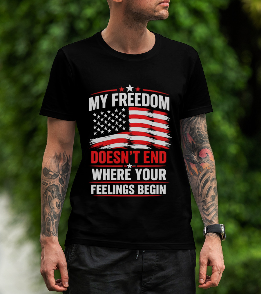 My Freedom Doesn't End Where Your Feelings Begin USA Flag T-Shirt
