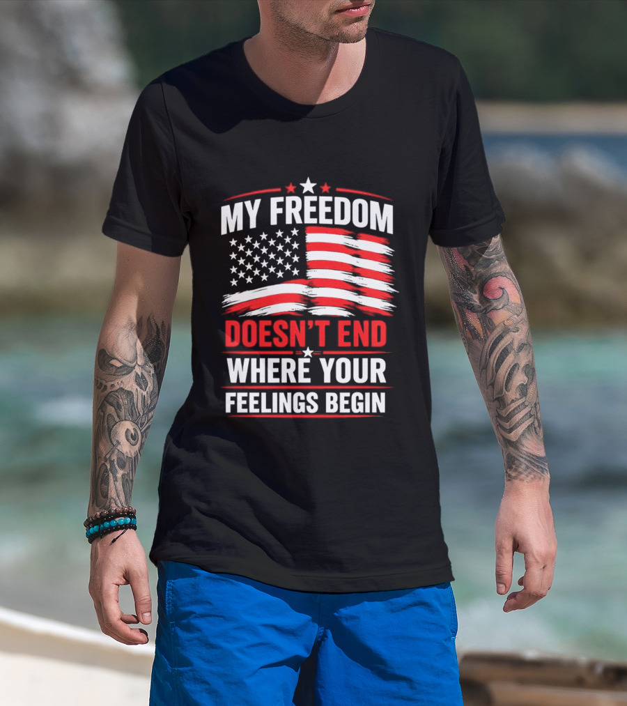 My Freedom Doesn't End Where Your Feelings Begin USA Flag T-Shirt
