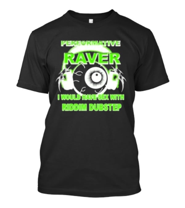 Performative Raver I Would Have Sex With Riddim Dubstep T-Shirt