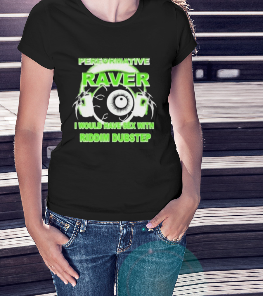 Performative Raver I Would Have Sex With Riddim Dubstep T-Shirt