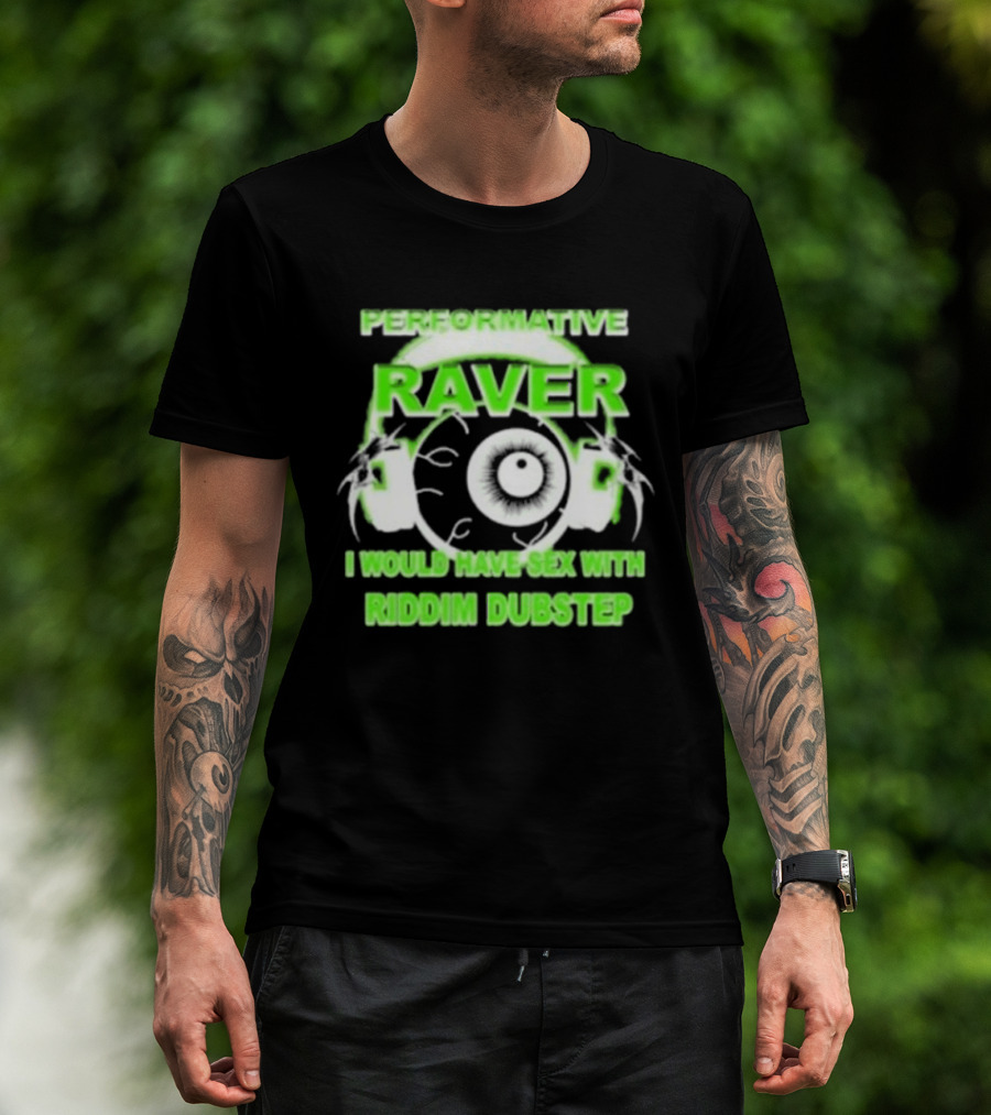 Performative Raver I Would Have Sex With Riddim Dubstep T-Shirt