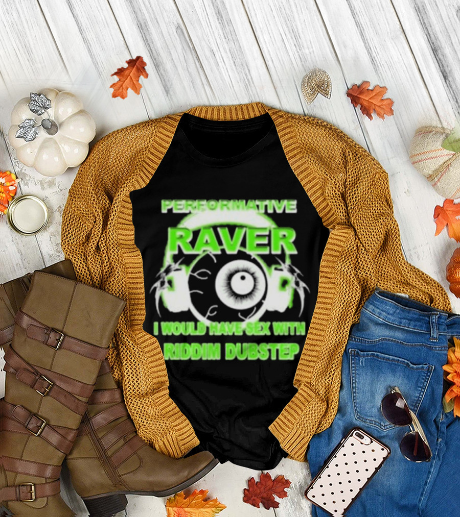 Performative Raver I Would Have Sex With Riddim Dubstep T-Shirt