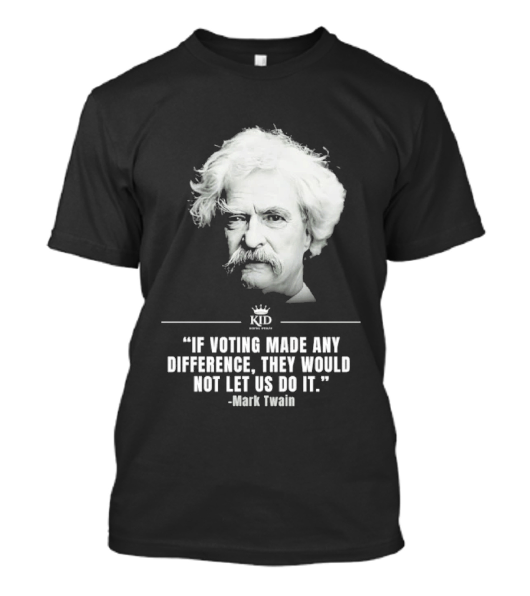 Mark Twain Quote If Voting Made Any Difference They Would Not Let Us Do It KID Royal Crown T-Shirt