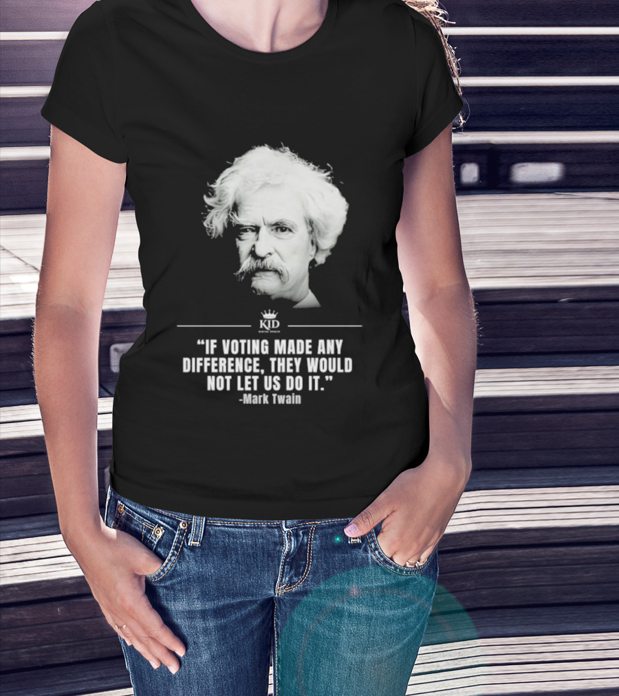 Mark Twain Quote If Voting Made Any Difference They Would Not Let Us Do It KID Royal Crown T-Shirt