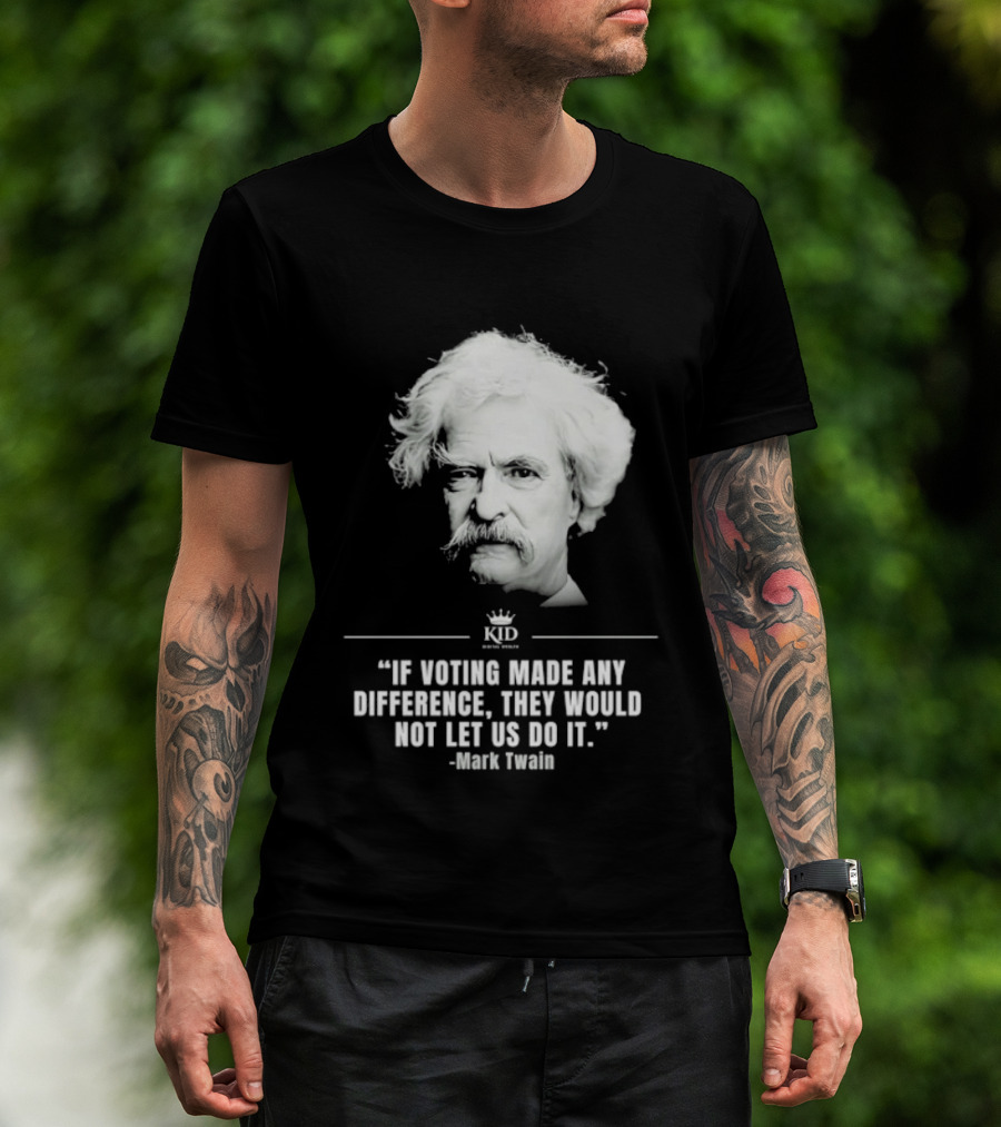 Mark Twain Quote If Voting Made Any Difference They Would Not Let Us Do It KID Royal Crown T-Shirt