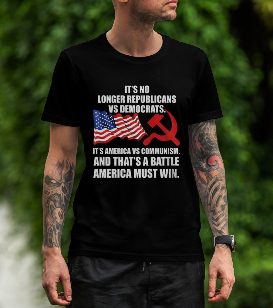It's No Longer Republicans Vs Democrats America Vs Communism Battle America Must Win T-Shirt