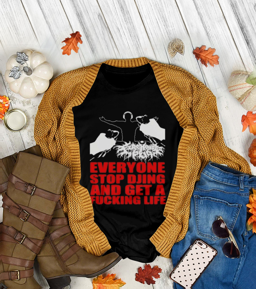Everyone Stop DJing And Get a Life Funny Music T-Shirt