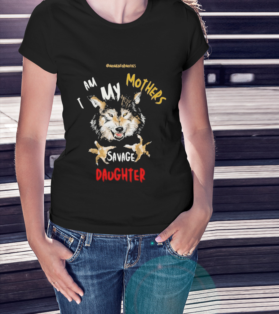 Original Women For Wolves I Am My Mothers Savage Daughter T-Shirt