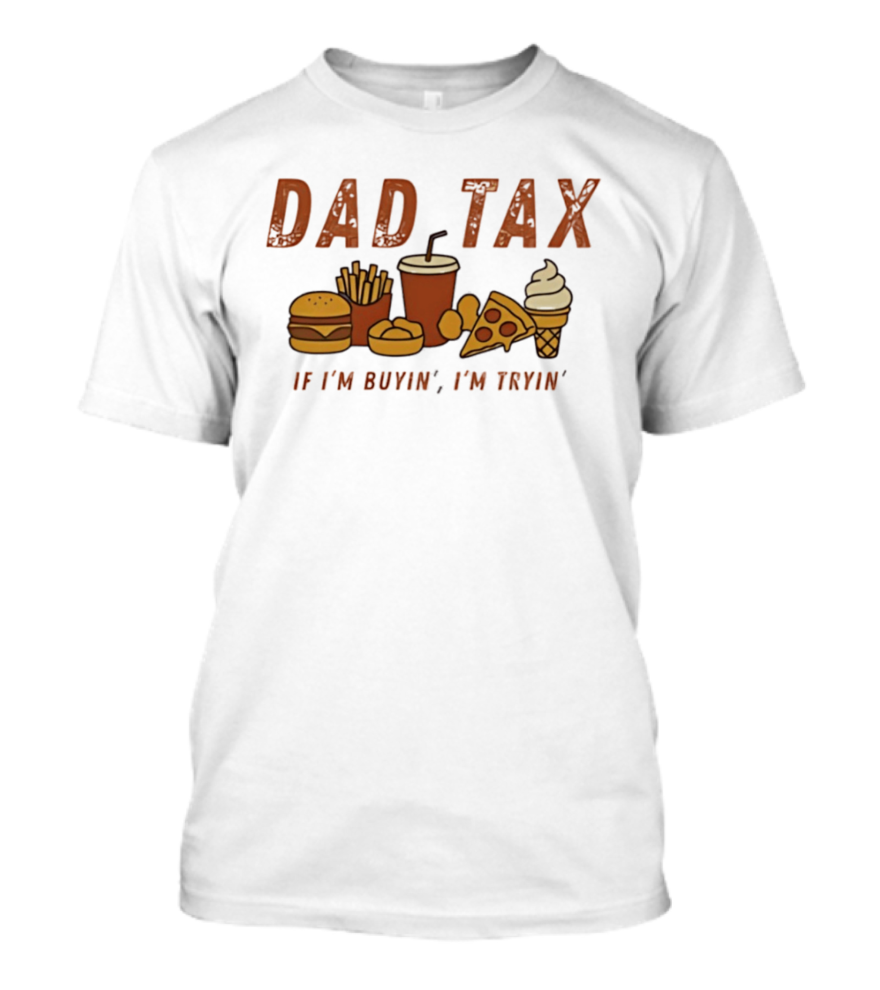 Dad Tax Fast Food Humor Burger Fries Pizza Ice Cream If I'm Buyin' I'm Tryin T-Shirt