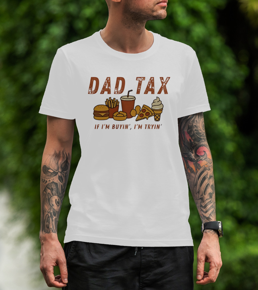 Dad Tax Fast Food Humor Burger Fries Pizza Ice Cream If I'm Buyin' I'm Tryin T-Shirt