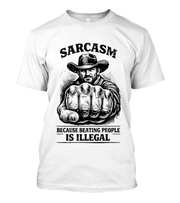 Sarcasm Cowboy Fist Because Beating People Is Illegal T-Shirt