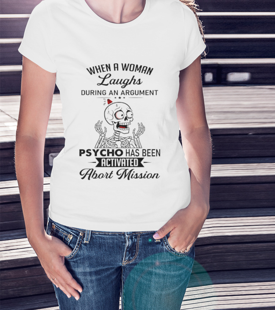 When A Woman Laughs During An Argument Psycho Has Been Activated Abort Mission Skeleton T-Shirt