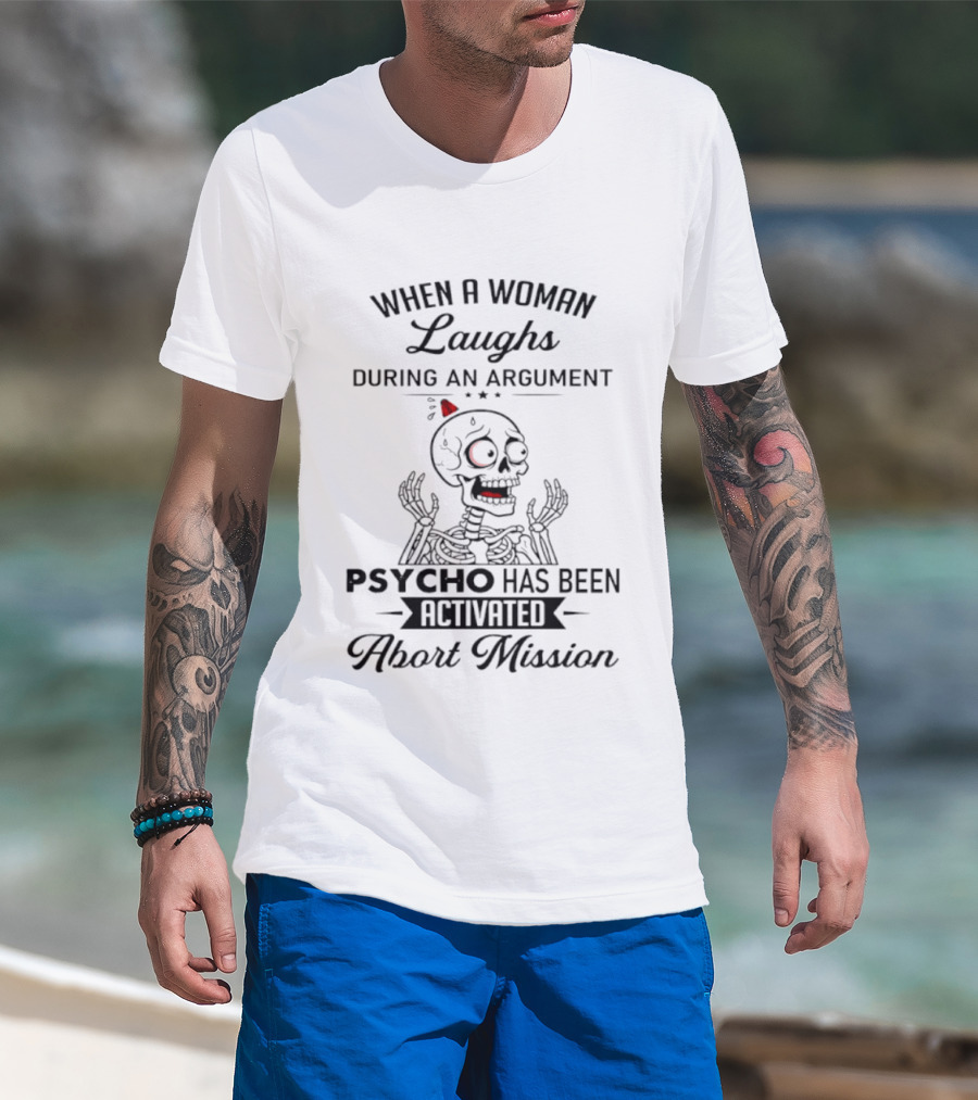 When A Woman Laughs During An Argument Psycho Has Been Activated Abort Mission Skeleton T-Shirt
