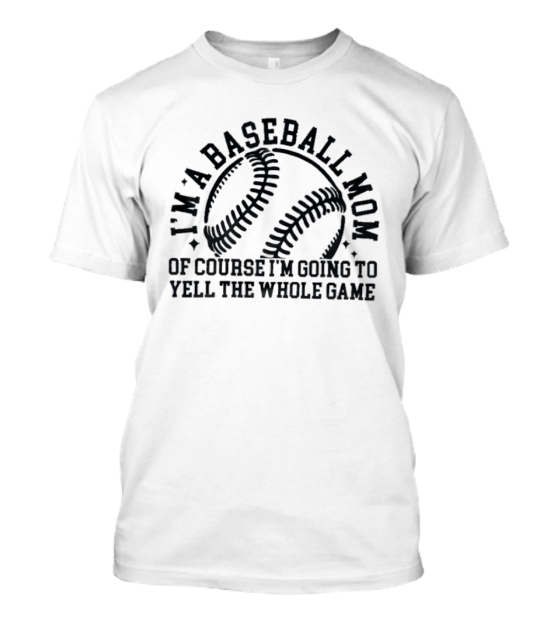 I'm A Baseball Mom Of Course I'm Going To Yell The Whole Game T-Shirt