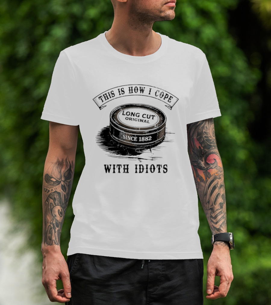 This Is How I Cope Long Cut Original Since 1882 With Idiots T-Shirt