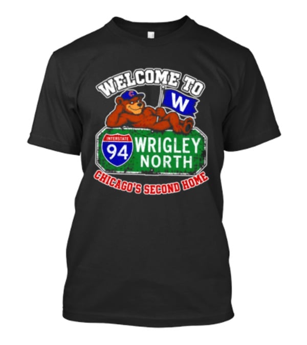 Welcome To Wrigley North Interstate 94 Chicago's Second Home Cubs Fan Image T-Shirt