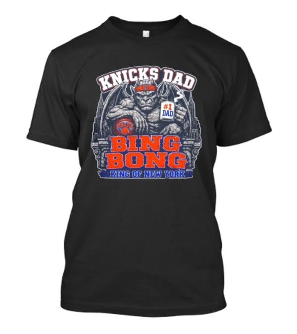 Knicks Dad Bing Bong King Of New York #1 Dad T-Shirt
