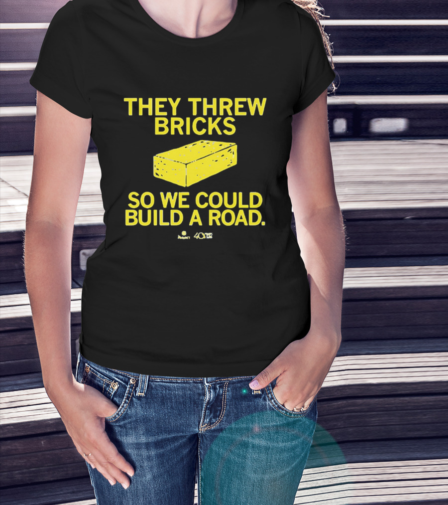 They Threw Bricks So We Could Build A Road Empowerment Message T-Shirt