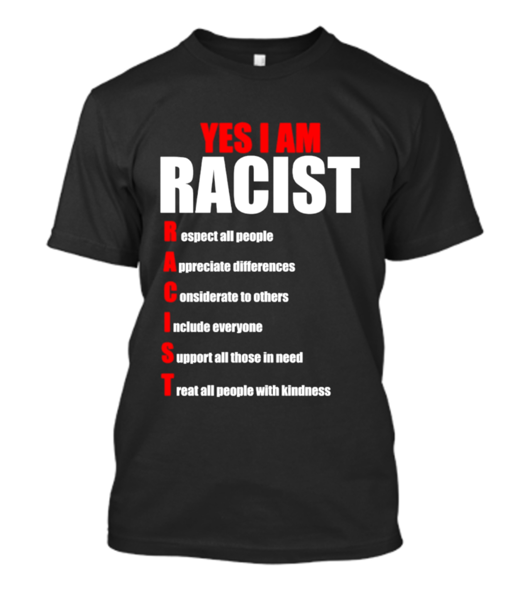 YES I AM RACIST Respect All People Appreciate Differences Considerate Include Support Treat T-Shirt