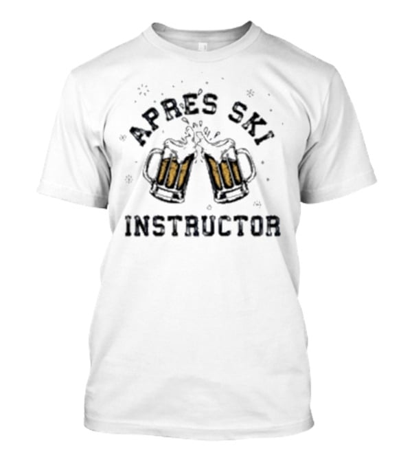 Apres Ski Instructor Beer Cheers Winter Sports Enthusiasts T-Shirt