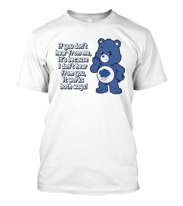Bear If You Don't Hear From Me It's Because I Don't Hear From You It Works Both Ways T-Shirt