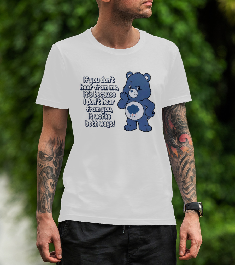 Bear If You Don't Hear From Me It's Because I Don't Hear From You It Works Both Ways T-Shirt