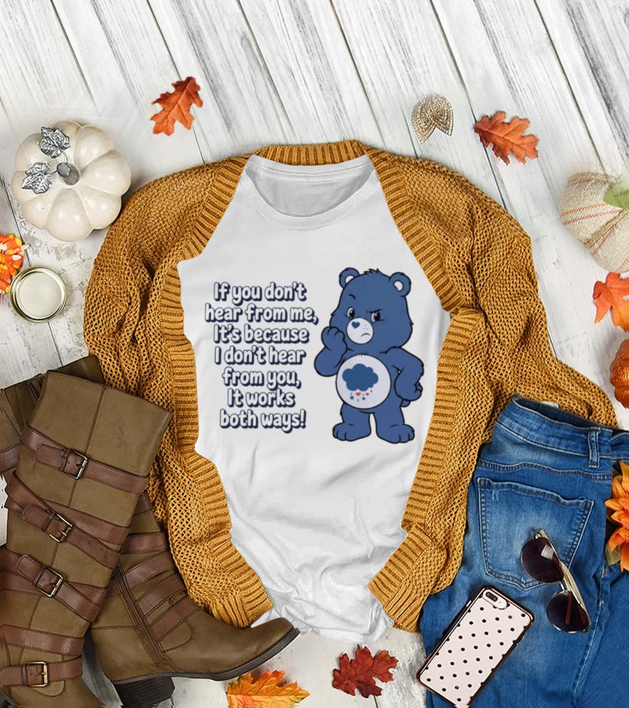 Bear If You Don't Hear from Me It's Because I Don't Hear from You It Works Both Ways T-Shirt