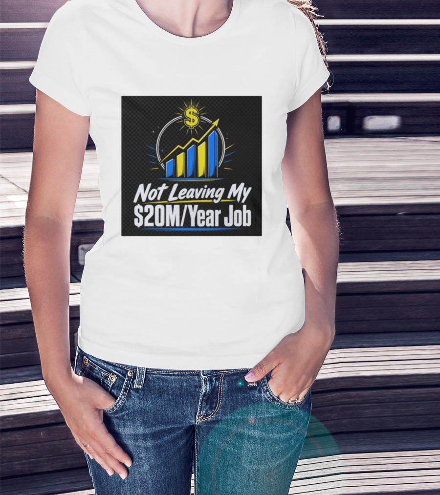 Not Leaving My $20M Year Job Dollar Sign Rising Graph T-Shirt