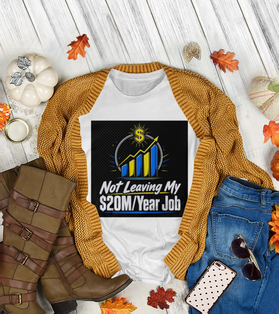 Not Leaving My $20M Year Job Dollar Sign Rising Graph T-Shirt