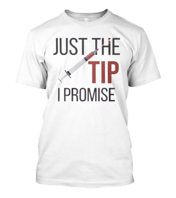 Just The Tip I Promise Nurse's Syringe T-Shirt