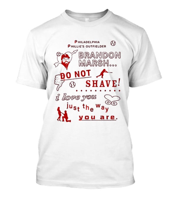 Philadelphia Phillies Outfielder Brandon Marsh Do Not Shave I Love You Just The Way You Are T-Shirt
