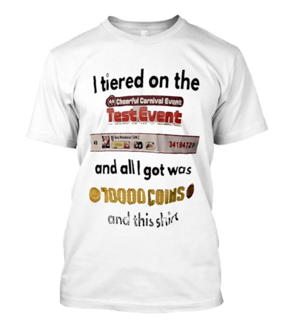 I Tiered On The Cheerful Carnival Test Event And All I Got Was 10000 Coins T-Shirt