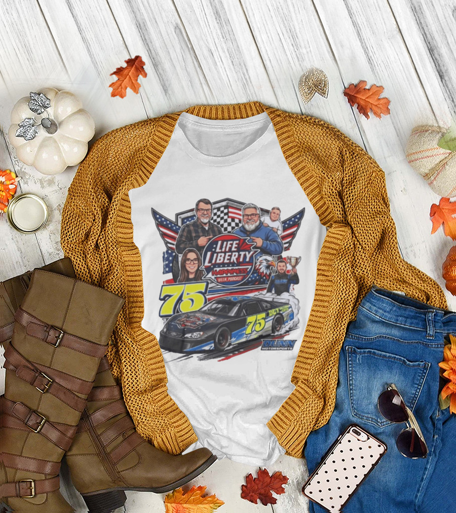Life Liberty Happiness LLN Podcast 75 Dunn Motorsports Racing T-Shirt