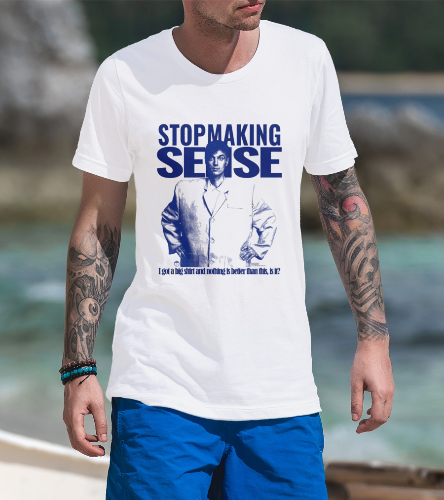 Stop Making Sense Big Suit I Got A Big And Nothing Is Better Than This T-Shirt