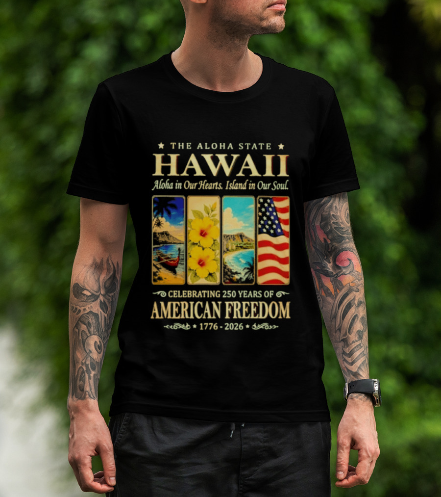 The Aloha State Hawaii Aloha In Our Hearts Island In Our Soul Celebrating 250 Years Of American Freedom 1776 2026 T-Shirt