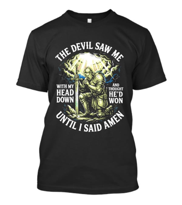 The Devil Saw Me With My Head Down Until I Said Amen Knight Kneeling With Sword Under Light T-Shirt