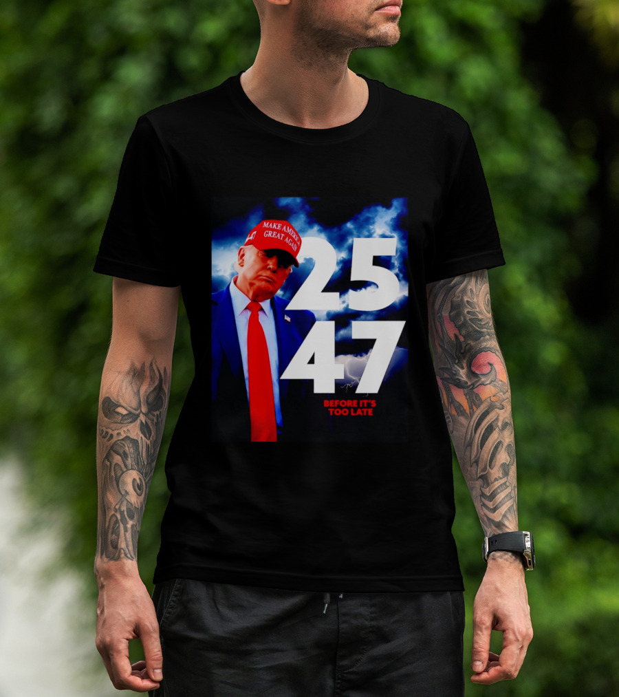 25 47 Make America Great Again Before It's Too Late T-Shirt