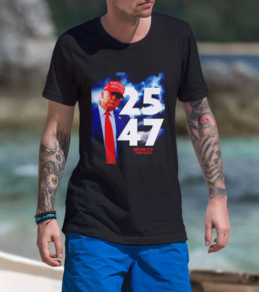 25 47 Make America Great Again Before It's Too Late T-Shirt