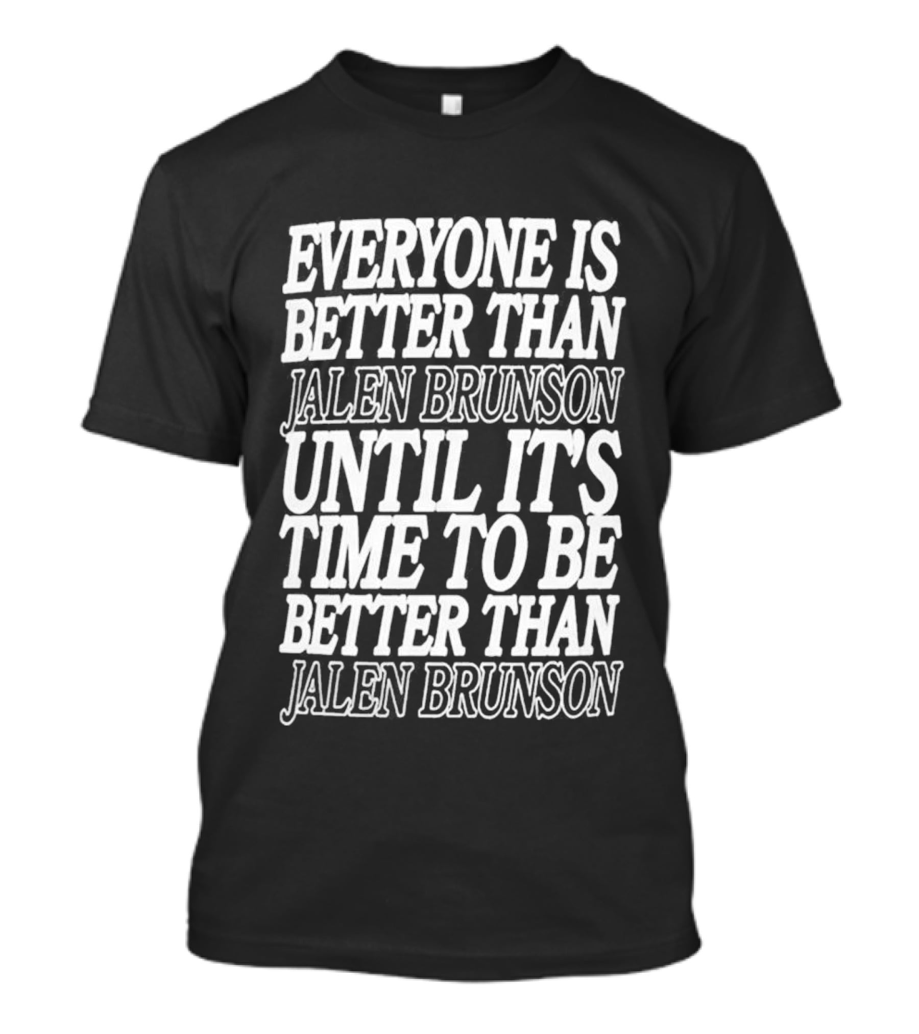 Everyone Is Better Than Jalen Brunson Until It's Time To Be Better Than Jalen Brunson T-Shirt