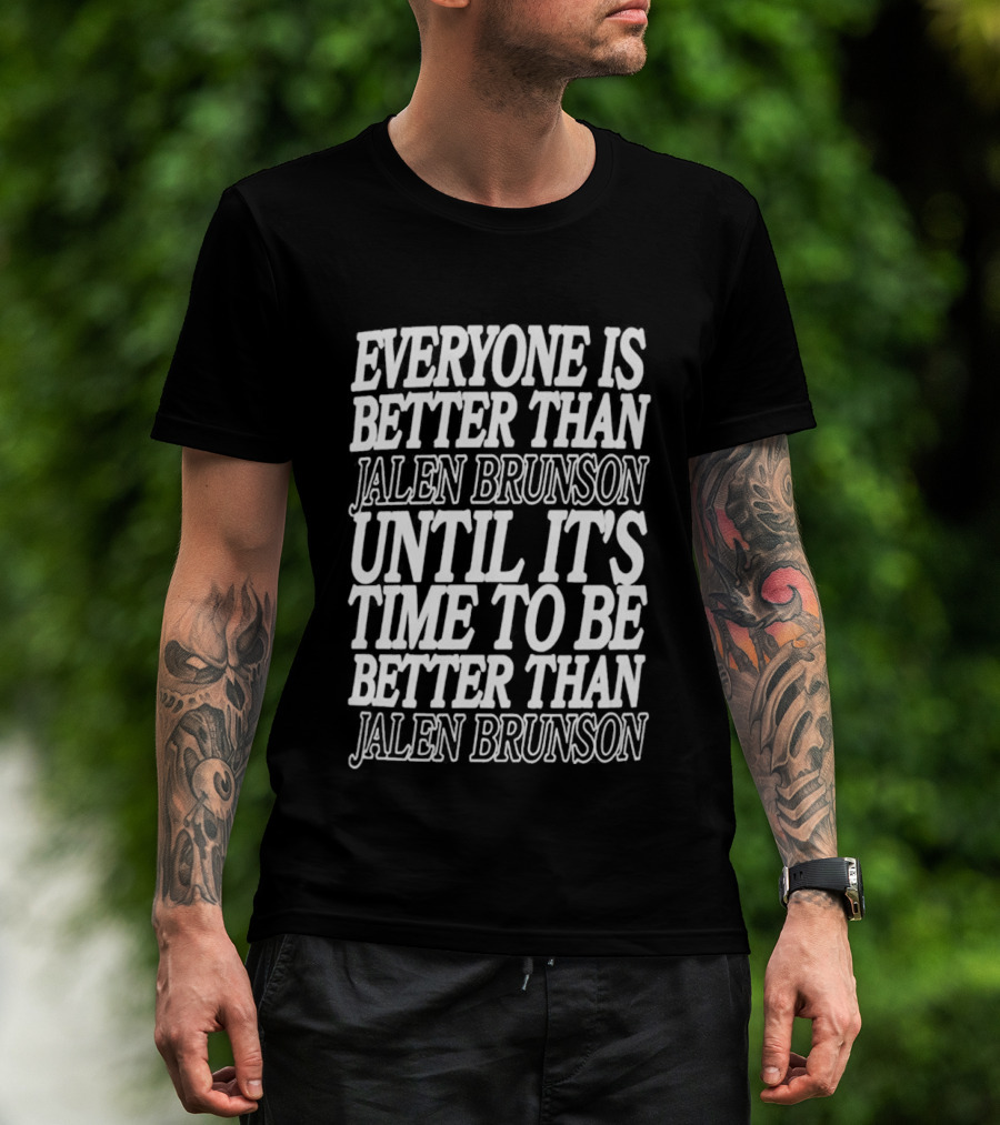 Everyone Is Better Than Jalen Brunson Until It's Time To Be Better Than Jalen Brunson T-Shirt