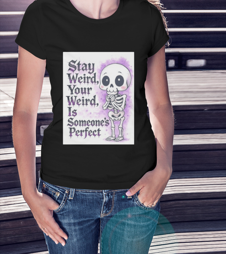 Stay Weird Skeleton Your Weird Is Someone's Perfect Whimsical Gothic Cute Cartoon T-Shirt