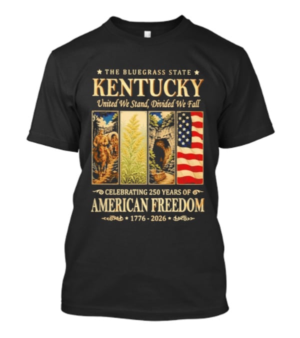 The Bluegrass State Kentucky United We Stand Divided We Fall Celebrating 250 Years Of American Freedom 1776 2026 T-Shirt