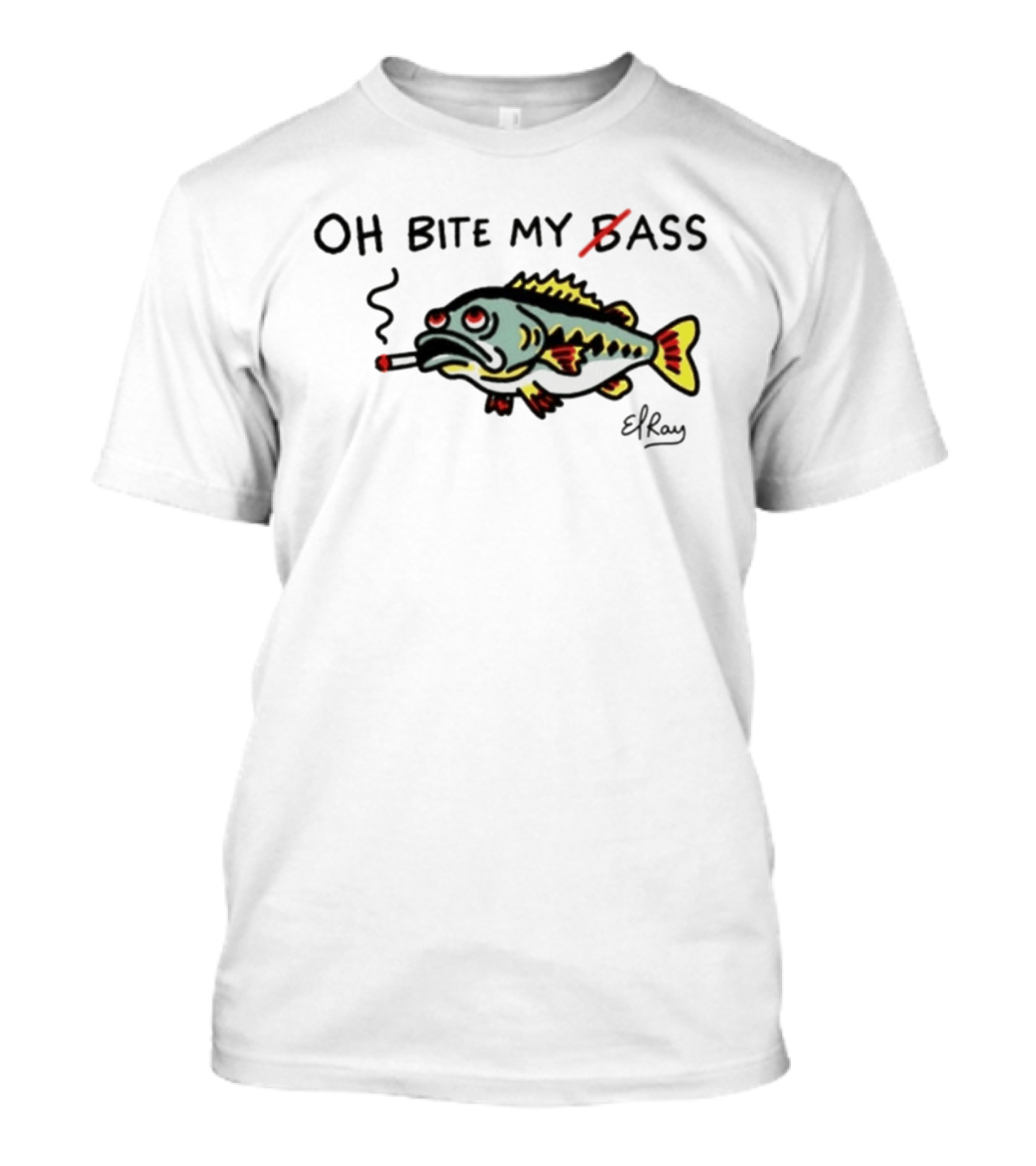 Oh Bite My Bass Fish Smoking ElRay T-Shirt