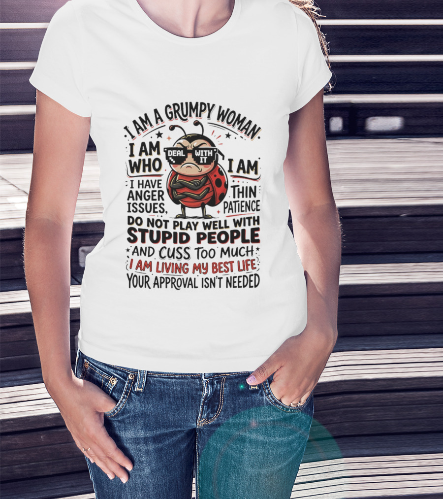 I Am A Grumpy Woman Living My Best Life With Anger Issues And Thin Patience Do Not Play Well With Stupid People Cuss Too Much Approval Isn't Needed T-Shirt