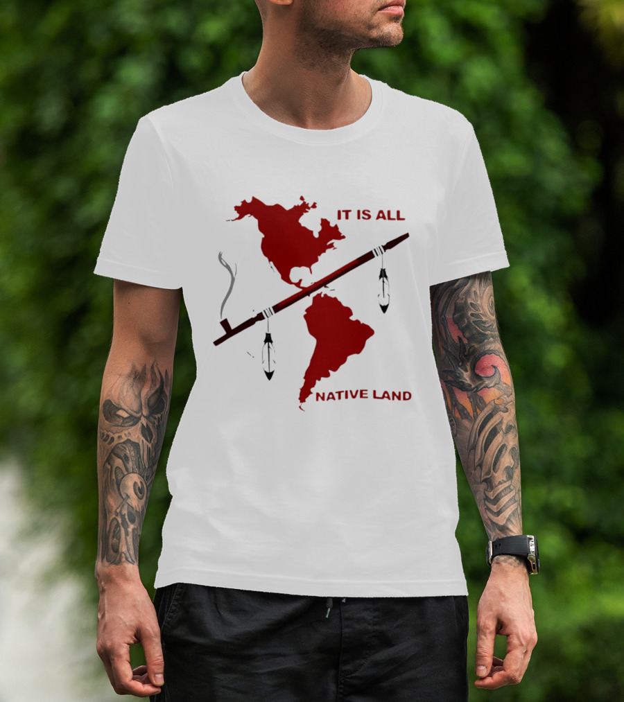 North And South America It Is All Native Land Pipe T-Shirt