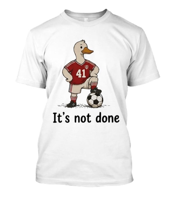 Football Duck Jersey 41 Soccer Ball It's Not Done T-Shirt