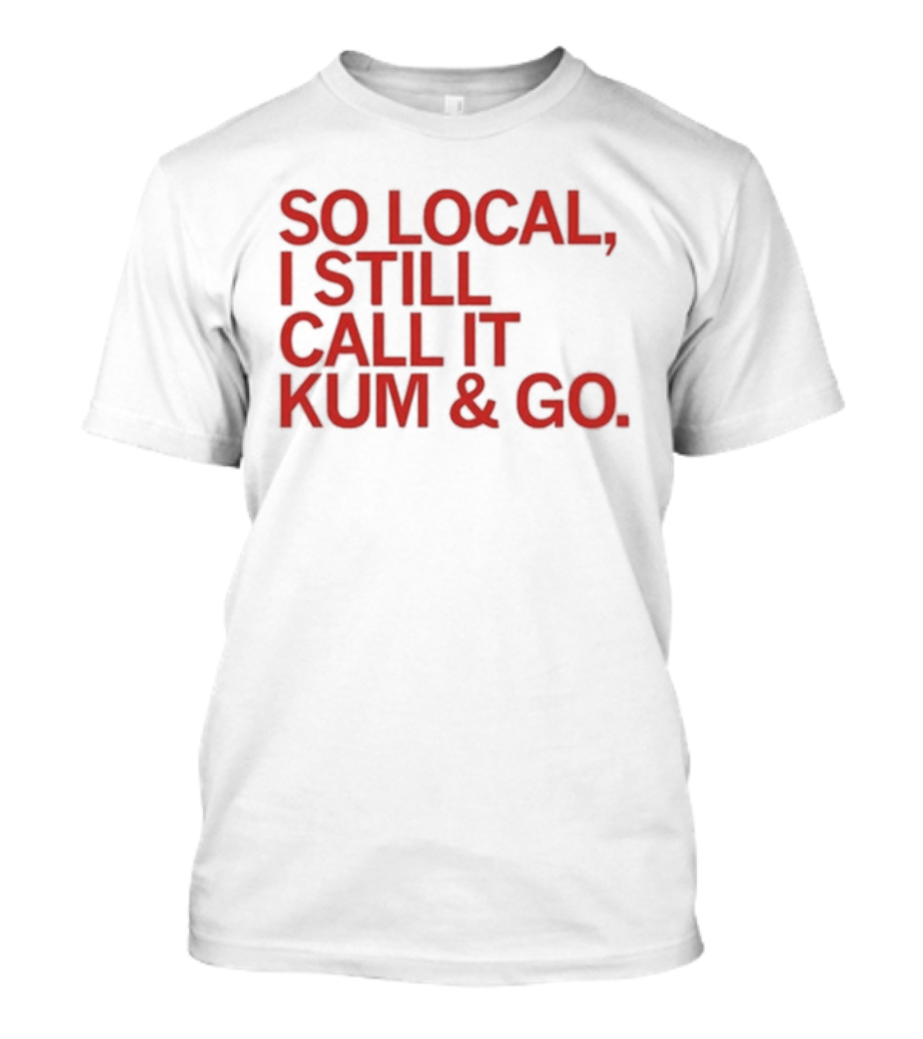 So Local I Still Call It Kum And Go T-Shirt