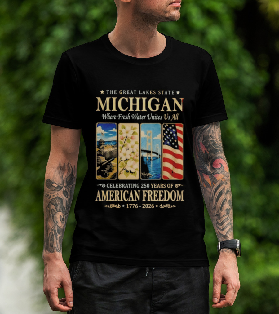 The Great Lakes State Michigan Fresh Water Unites Us All Celebrating 250 Years Of American Freedom 1776 2026 T-Shirt