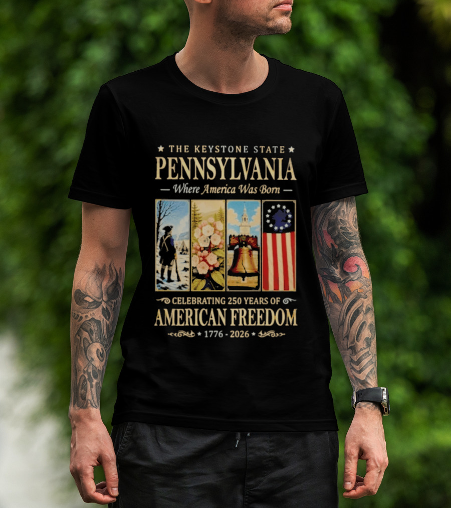 The Keystone State Pennsylvania Where America Was Born Celebrating 250 Years Of American Freedom 1776 2026 Liberty Bell Flag T-Shirt